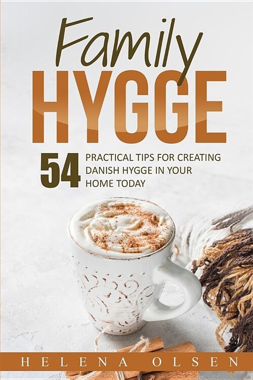 Family Hygge: 54 Practical Tips for Creating Danish Hygge in Your Home Today (Paperback)