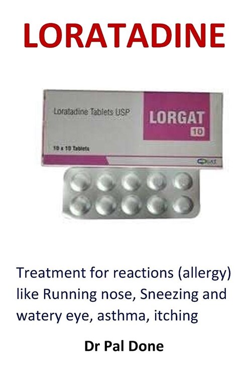 Loratadine: Treatment for Reactions (Allergy) Like Running Nose, Sneezing and Watery Eye, Asthma, Itching (Paperback)