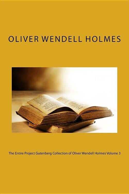 The Entire Project Gutenberg Collection of Oliver Wendell Holmes Volume 3 (Paperback)