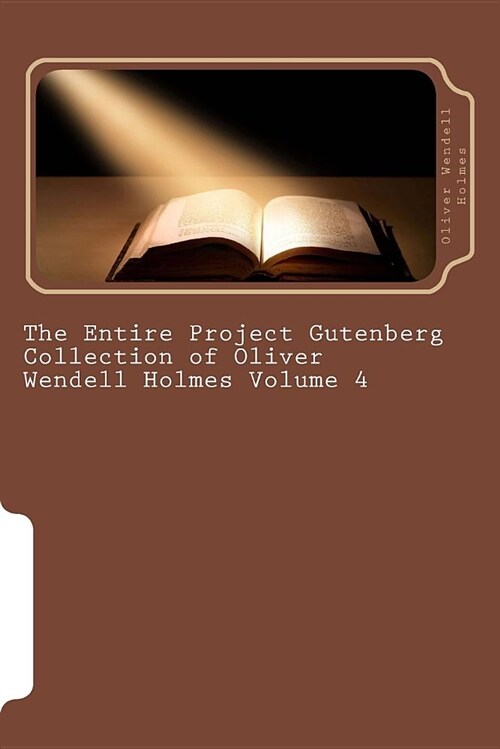 The Entire Project Gutenberg Collection of Oliver Wendell Holmes Volume 4 (Paperback)