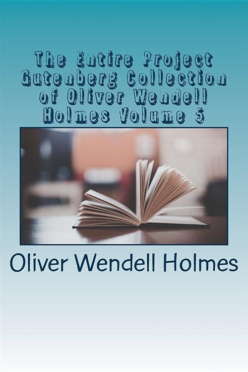 The Entire Project Gutenberg Collection of Oliver Wendell Holmes Volume 5 (Paperback)