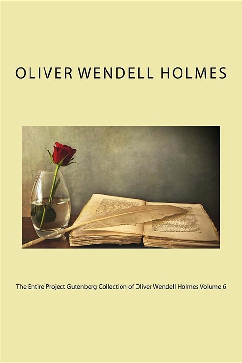 The Entire Project Gutenberg Collection of Oliver Wendell Holmes Volume 6 (Paperback)