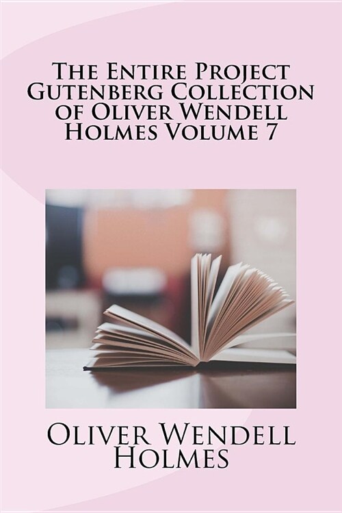 The Entire Project Gutenberg Collection of Oliver Wendell Holmes Volume 7 (Paperback)