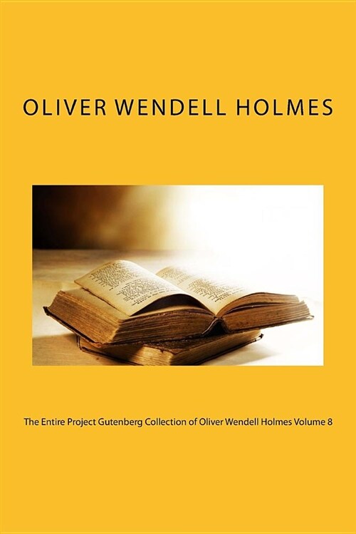 The Entire Project Gutenberg Collection of Oliver Wendell Holmes Volume 8 (Paperback)