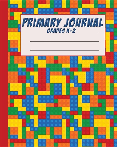 Primary Journal Grades K - 2: 8x10 Lego Write and Draw, Story Paper for Kindergarten, 1st Grade and 2nd Grade, K-2 Blank Notebook (Paperback)