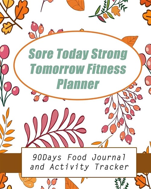 Sore Today Strong Tomorrow Fitness Planner: 90days Food Journal and Activity Tracker (Paperback)