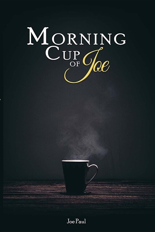 Morning Cup of Joe: Motivational Messages to Help You Conquer Lifes Challenges (Paperback)