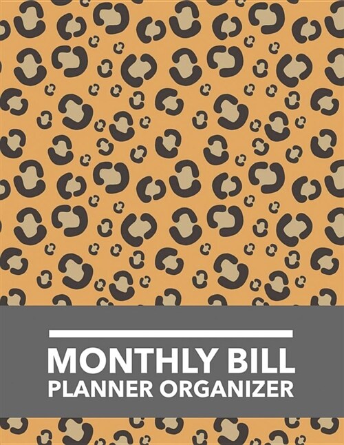 Monthly Bill Planner Organizer: Leopard Design Budget Planner for Your Financial Life with Calendar 2018-2019 Beginners Guide to Personal Money Manag (Paperback)