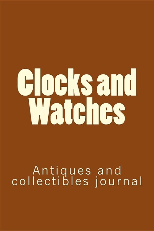 Clocks and Watches: Antiques and Collectibles Journal (Paperback)