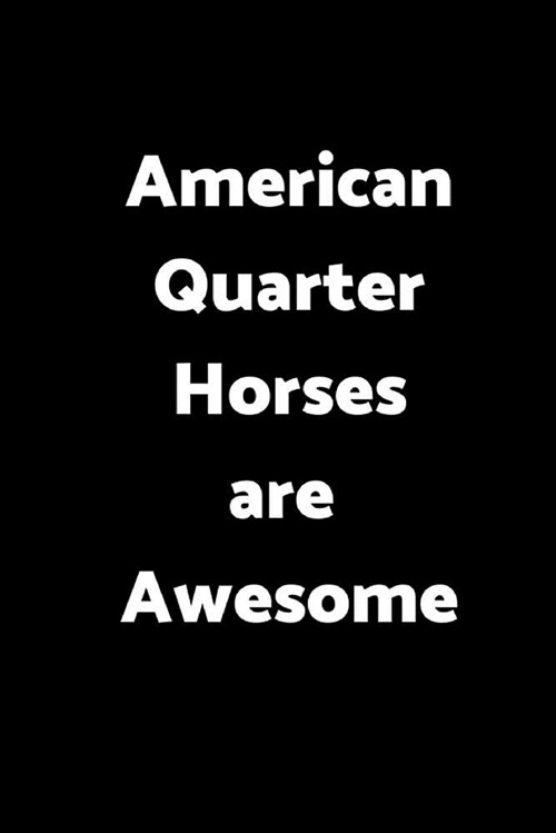 American Quarter Horses Are Awesome: 6 X 9 - 120 Pages - Wide Ruled Lined Journal Diary Notebook for the Horse Enthusiast (Paperback)