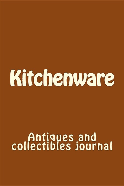 Kitchenware: Antiques and Collectibles Journal (Paperback)