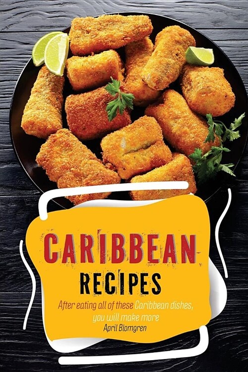 Caribbean Recipes: After Eating All of These Caribbean Dishes, You Will Make More (Paperback)