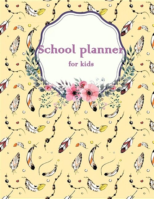 School Planner for Kids: Lovely Feathers, School Planner with Class Schedules, Passwords, Notes and Daily Planner, Homework, Checklist...120 Pa (Paperback)