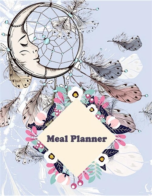 Meal Planner: Dreamcatcher Design, Weekly Meal Planner and Grocery List, Food Planners, Family Meal Planning Notebook 120 Pages 8.5 (Paperback)