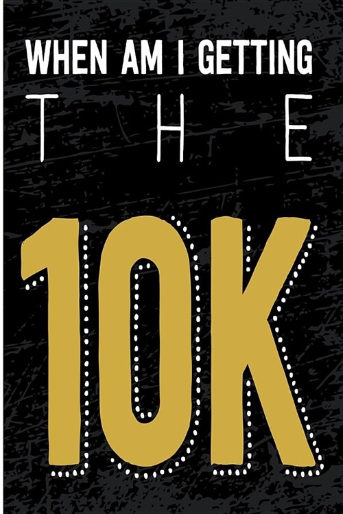 When Am I Getting the 10k: Blank Lined Journal - Journals for Running (Paperback)