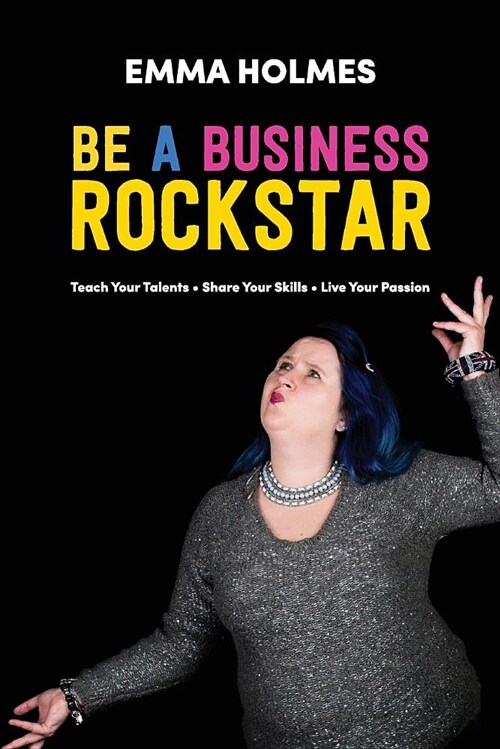 How To Be A Business Rockstar: Teach Your Talents Share Your Skills Live Your Passion (Paperback)