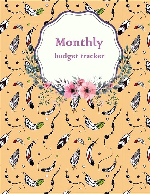 Monthly Budget Tracker: Feathers Cover Weekly Expense Tracker, Bill Organizer Notebook, Business Money Personal Finance Journal Planning - 120 (Paperback)