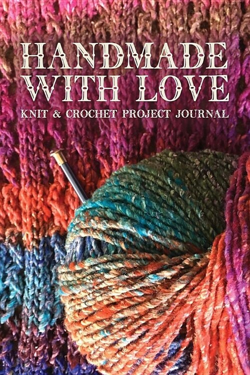 Handmade with Love Knit & Crochet Project Journal: Helps You Keep Track of Your Knitting and Crochet Projects (Paperback)