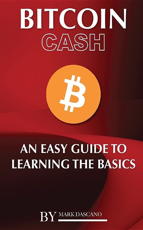 Bitcoin Cash: An Easy Guide to Learning the Basics (Paperback)