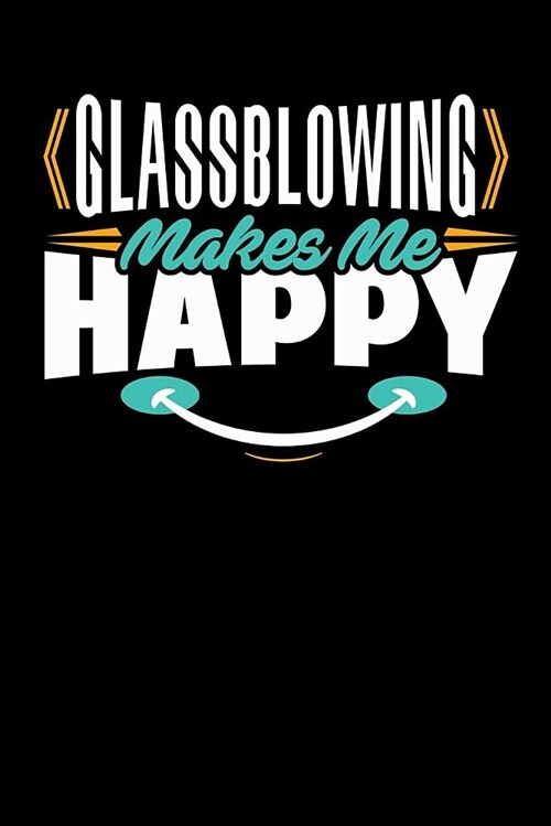 Glassblowing Makes Me Happy: Blank Lined Notebook Journal (Paperback)