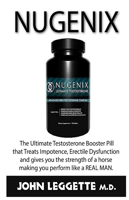 Nugenix: The Ultimate Testosterone Pills That Treat Impotence, Erectile Dysfunction and Gives You Strength of a Horse Making Yo (Paperback)