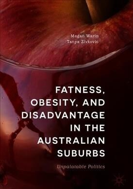 Fatness, Obesity, and Disadvantage in the Australian Suburbs: Unpalatable Politics (Hardcover, 2019)