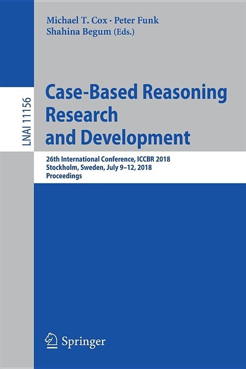 Case-Based Reasoning Research and Development: 26th International Conference, Iccbr 2018, Stockholm, Sweden, July 9-12, 2018, Proceedings (Paperback, 2018)