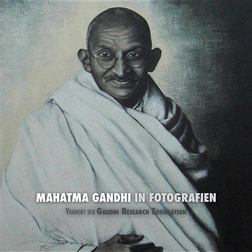 Mahatma Gandhi in Fotografien: Vorwort Der Gandhi Research Foundation - In Voller Farbe (Paperback)