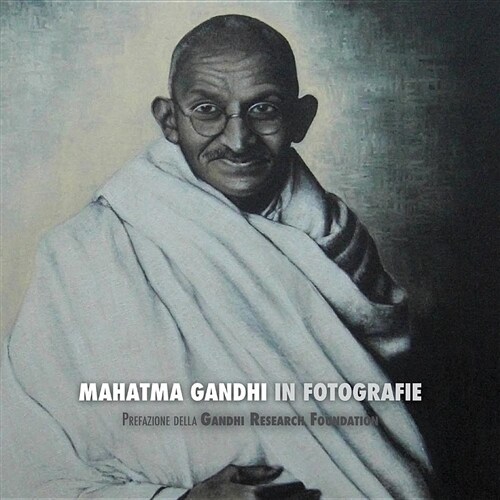 Mahatma Gandhi in Fotografie: Prefazione Della Gandhi Research Foundation - A Colori (Paperback)