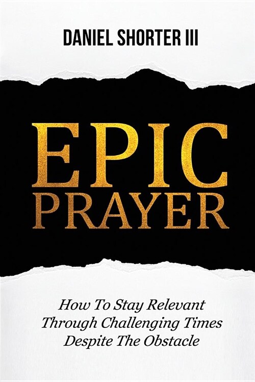 Epic Prayer: How to Stay Relevant Through Challenging Times Despite the Obstacle (Paperback)