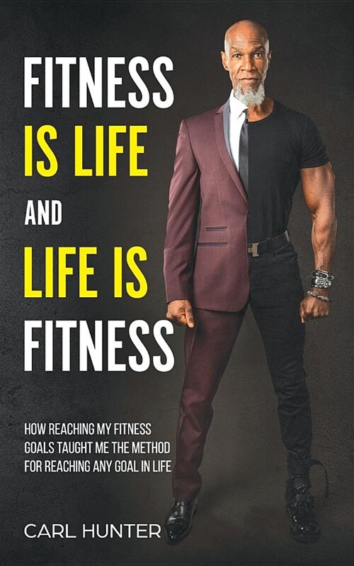 Fitness Is Life and Life Is Fitness: How Reaching My Fitness Goals Taught Me the Method for Reaching Any Goal in Life (Paperback)