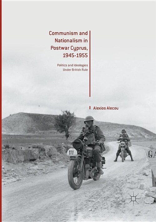 Communism and Nationalism in Postwar Cyprus, 1945-1955: Politics and Ideologies Under British Rule (Paperback, Softcover Repri)