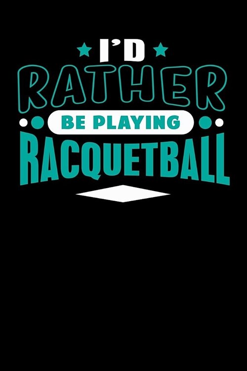 Id Rather Be Playing Racquetball: Blank Lined Notebook Journal (Paperback)