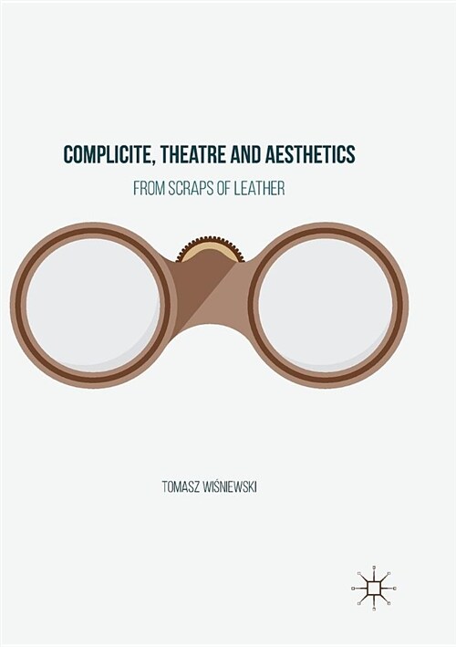 Complicite, Theatre and Aesthetics: From Scraps of Leather (Paperback, Softcover Repri)