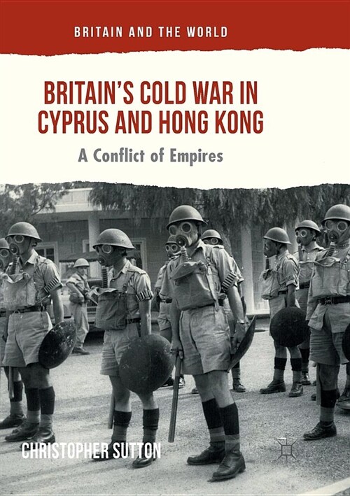 Britains Cold War in Cyprus and Hong Kong: A Conflict of Empires (Paperback, Softcover Repri)