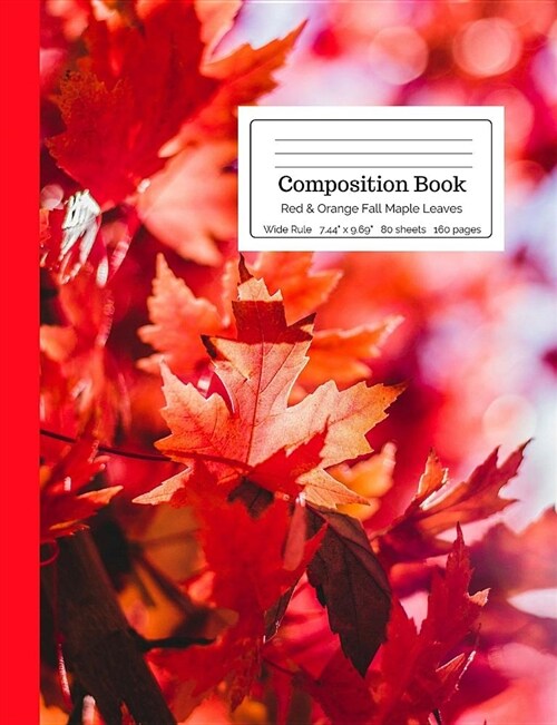 Composition Book Red & Orange Fall Maple Leaves Wide Rule: Vibrant Nature Autumn Foliage Botanical Leaf Notebook for Teens, Middle, High School, Colle (Paperback)