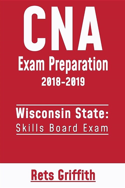 CNA Exam Preparation 2018-2019: Wisconsin State Skills Board Exam: CNA State Boards Exam Study Guide (Paperback)
