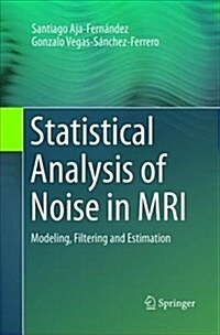 Statistical Analysis of Noise in MRI: Modeling, Filtering and Estimation (Paperback, Softcover Repri)