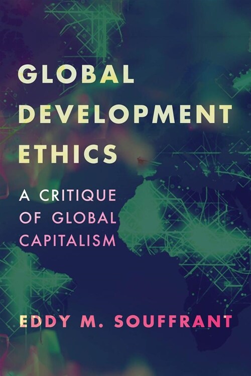 Global Development Ethics : A Critique of Global Capitalism (Hardcover)