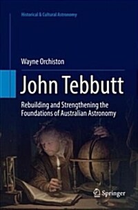 John Tebbutt: Rebuilding and Strengthening the Foundations of Australian Astronomy (Paperback, Softcover Repri)