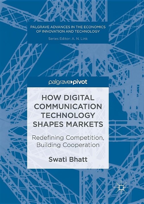 How Digital Communication Technology Shapes Markets: Redefining Competition, Building Cooperation (Paperback, Softcover Repri)