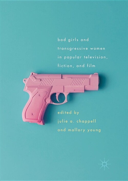 Bad Girls and Transgressive Women in Popular Television, Fiction, and Film (Paperback, Softcover Repri)