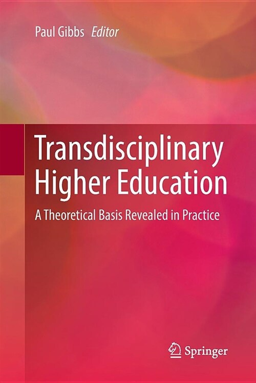 Transdisciplinary Higher Education: A Theoretical Basis Revealed in Practice (Paperback)