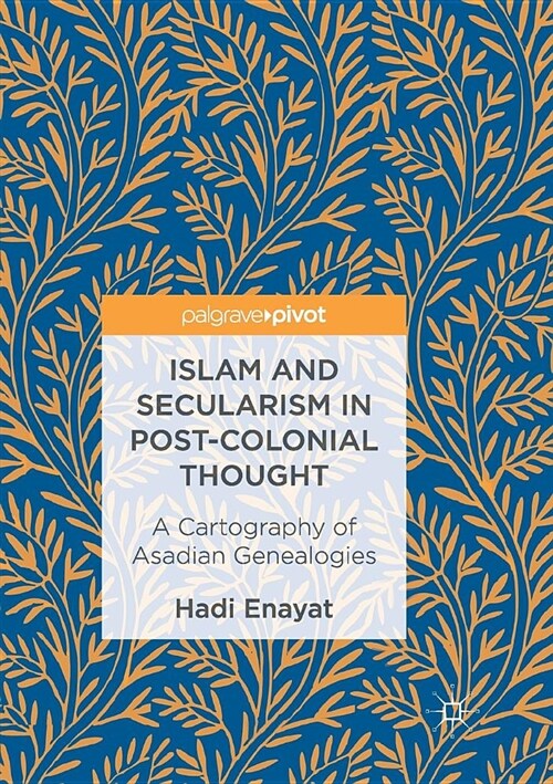 Islam and Secularism in Post-Colonial Thought: A Cartography of Asadian Genealogies (Paperback, Softcover Repri)