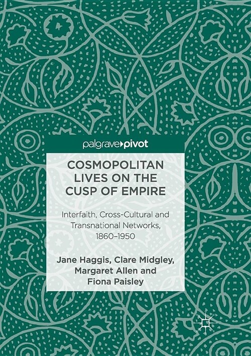 Cosmopolitan Lives on the Cusp of Empire: Interfaith, Cross-Cultural and Transnational Networks, 1860-1950 (Paperback, Softcover Repri)