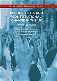 Publics, Elites and Constitutional Change in the UK: A Missed Opportunity? (Paperback, Softcover Repri)