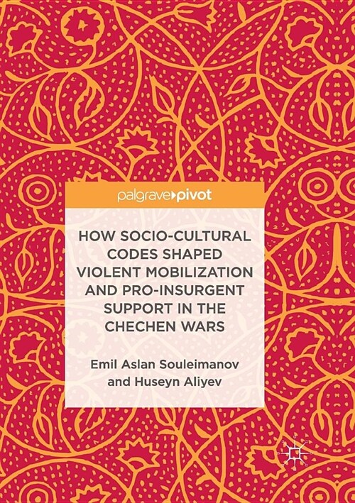 How Socio-Cultural Codes Shaped Violent Mobilization and Pro-Insurgent Support in the Chechen Wars (Paperback, Softcover Repri)