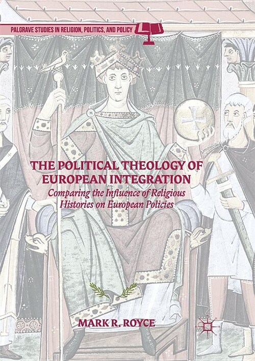 The Political Theology of European Integration: Comparing the Influence of Religious Histories on European Policies (Paperback, Softcover Repri)