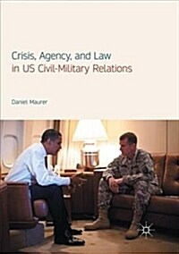 Crisis, Agency, and Law in Us Civil-Military Relations (Paperback, Softcover Repri)