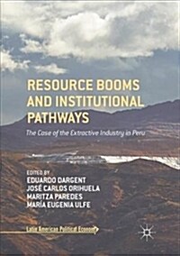 Resource Booms and Institutional Pathways: The Case of the Extractive Industry in Peru (Paperback, Softcover Repri)